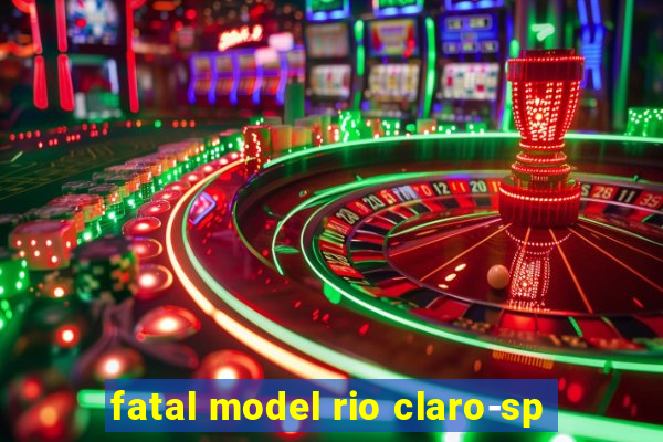 fatal model rio claro-sp