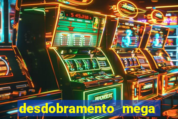 desdobramento mega sena 28 dezenas