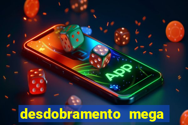 desdobramento mega sena 28 dezenas