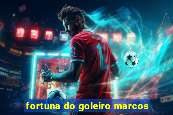 fortuna do goleiro marcos