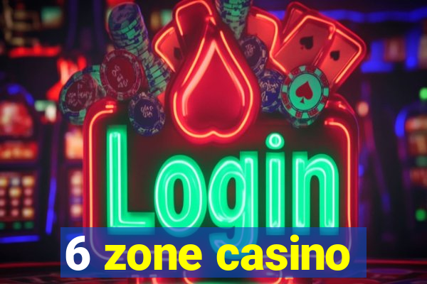 6 zone casino