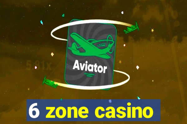 6 zone casino