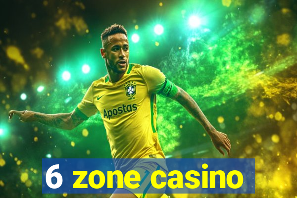 6 zone casino