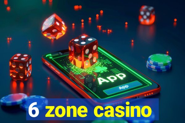 6 zone casino