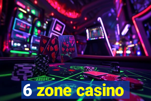 6 zone casino