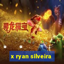 x ryan silveira