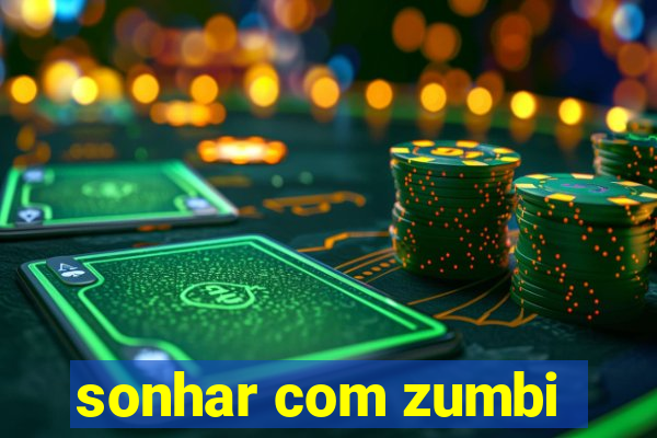 sonhar com zumbi