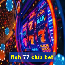 fish 77 club bet