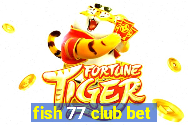 fish 77 club bet