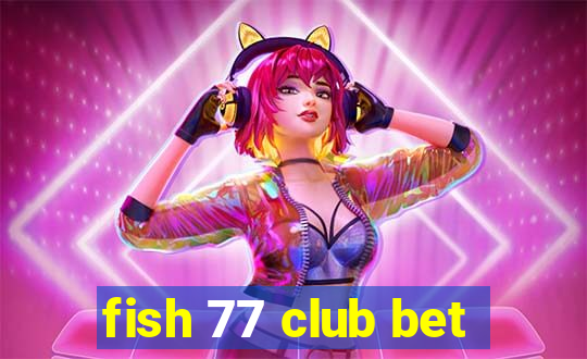 fish 77 club bet