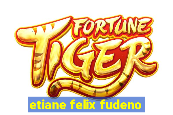 etiane felix fudeno