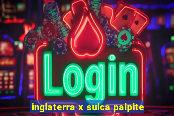 inglaterra x suica palpite