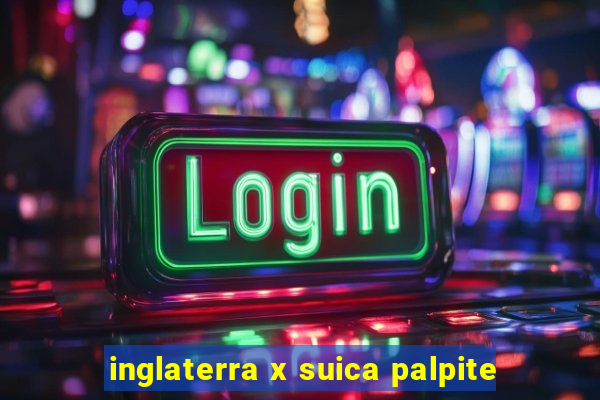 inglaterra x suica palpite