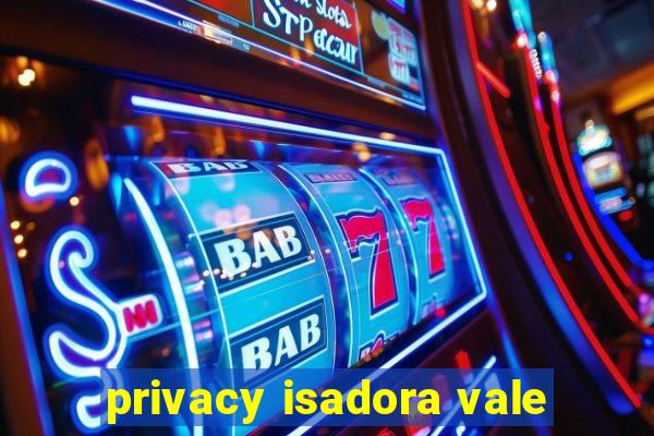 privacy isadora vale