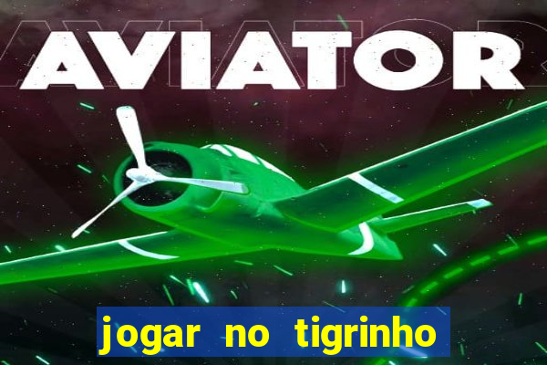 jogar no tigrinho sem deposito