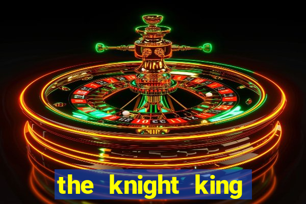 the knight king who returned with gods