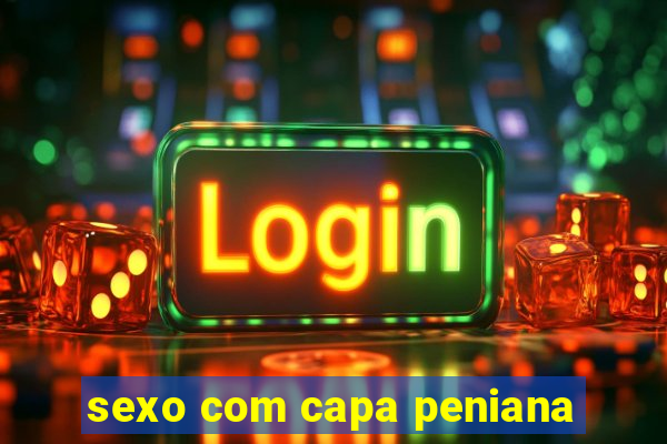 sexo com capa peniana