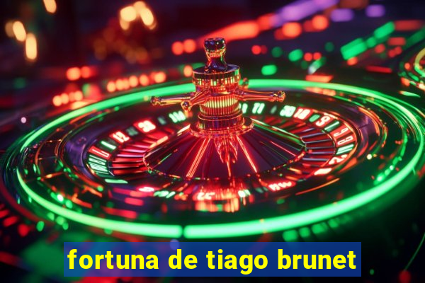 fortuna de tiago brunet