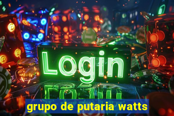 grupo de putaria watts