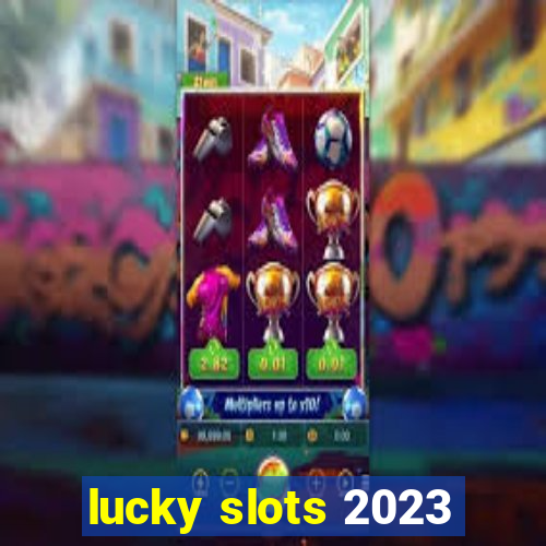 lucky slots 2023