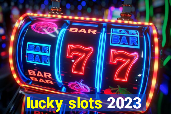 lucky slots 2023