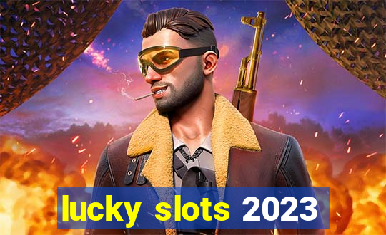 lucky slots 2023