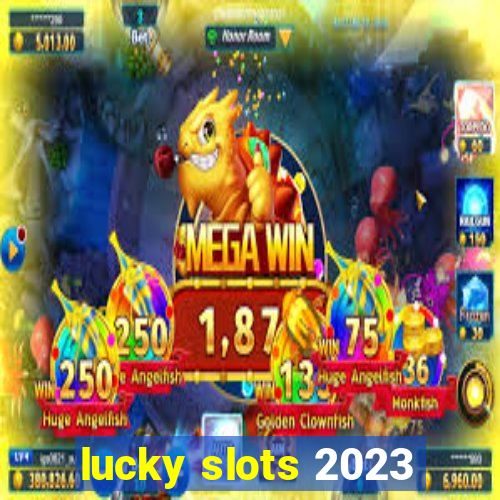 lucky slots 2023