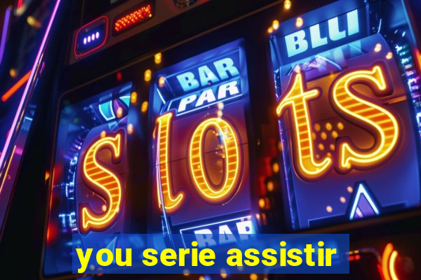 you serie assistir