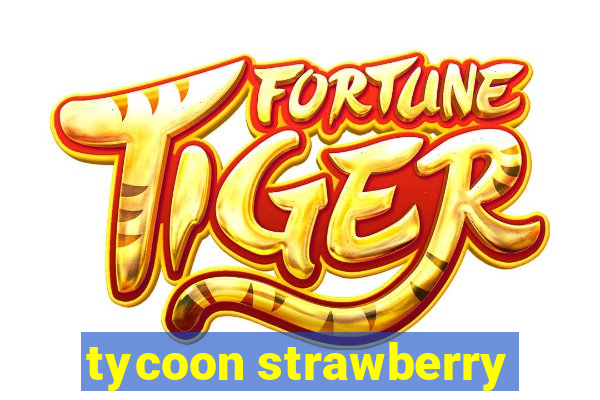 tycoon strawberry