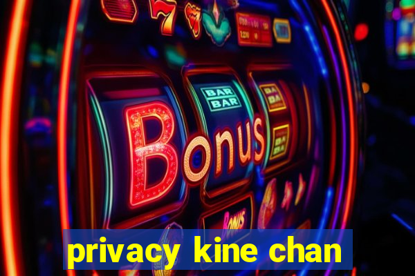 privacy kine chan