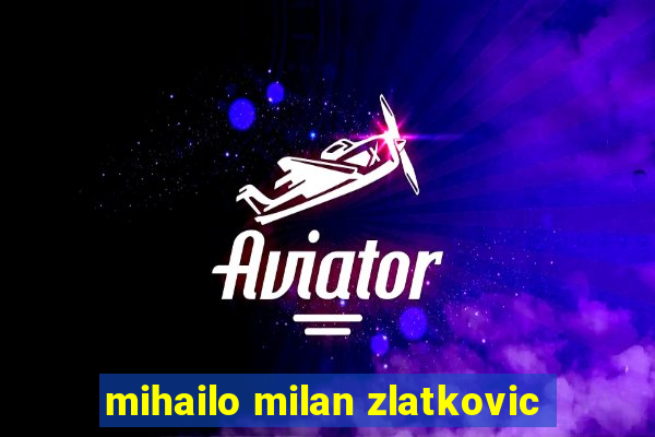 mihailo milan zlatkovic