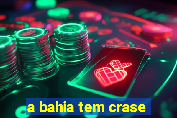 a bahia tem crase