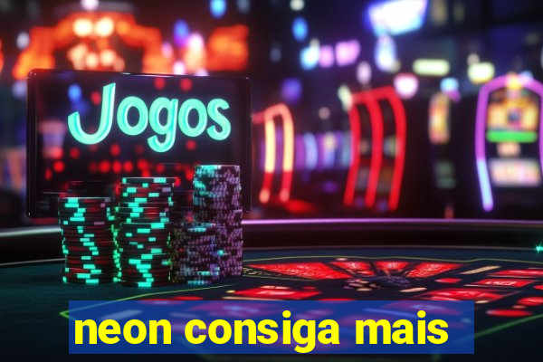 neon consiga mais