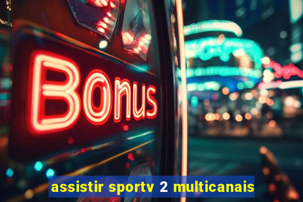 assistir sportv 2 multicanais