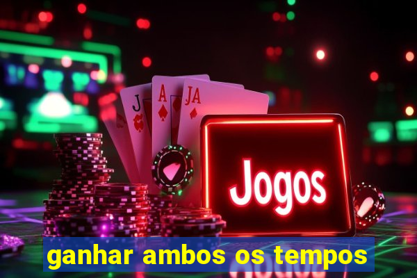 ganhar ambos os tempos