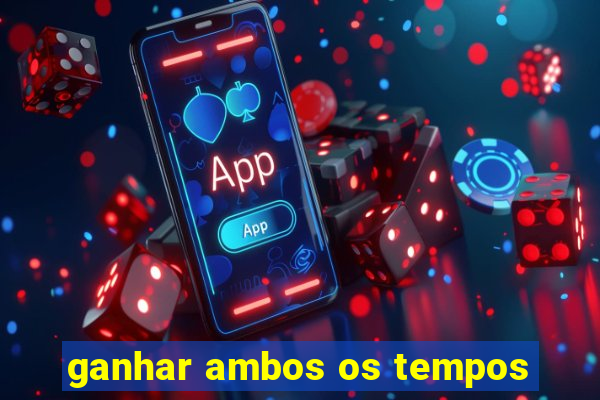 ganhar ambos os tempos