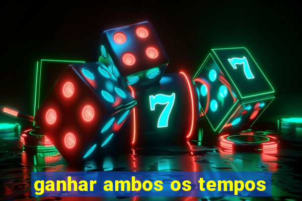 ganhar ambos os tempos