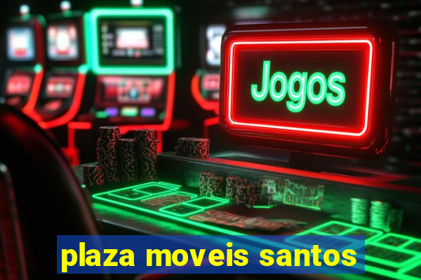 plaza moveis santos