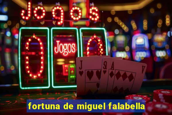 fortuna de miguel falabella