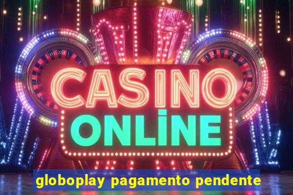 globoplay pagamento pendente