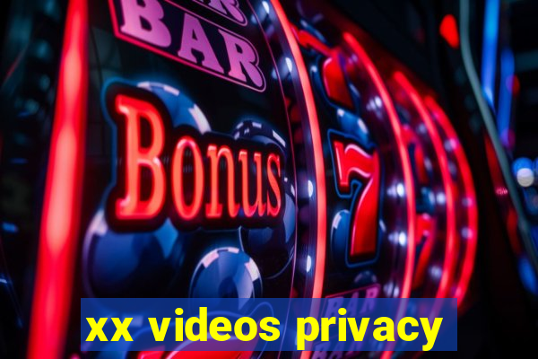 xx videos privacy