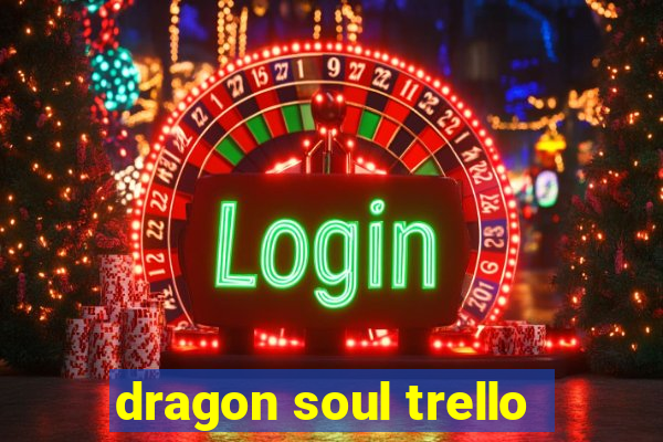 dragon soul trello