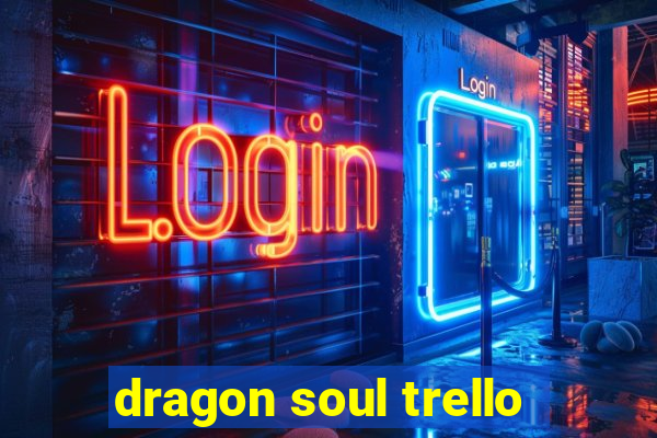 dragon soul trello