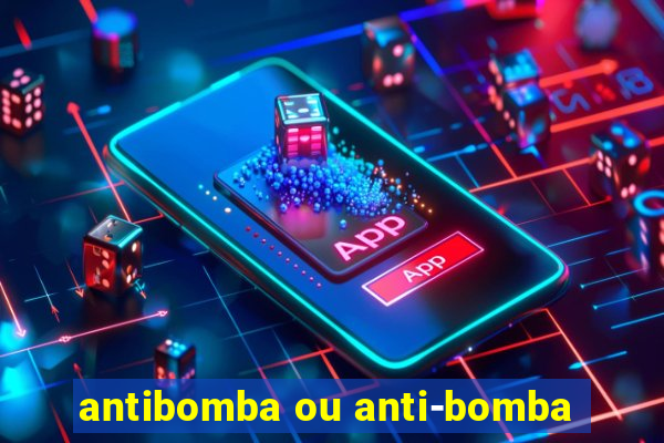 antibomba ou anti-bomba