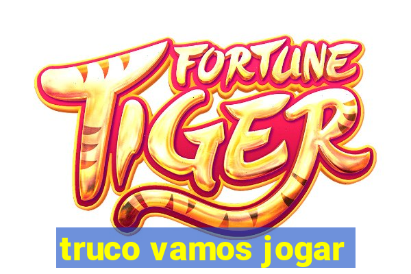 truco vamos jogar