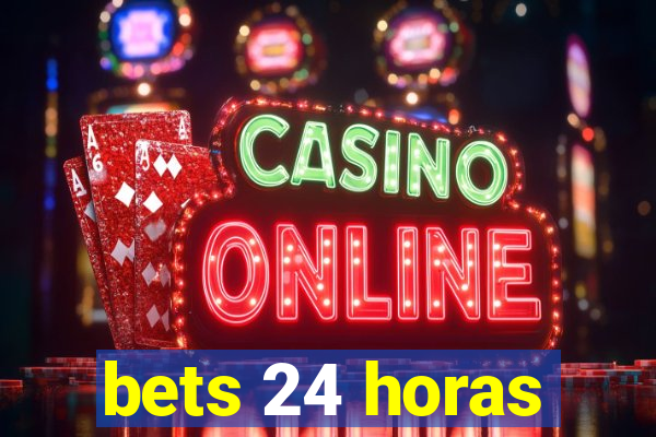 bets 24 horas