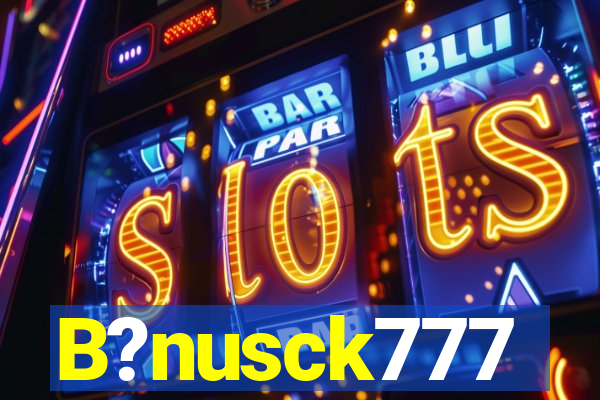 B?nusck777