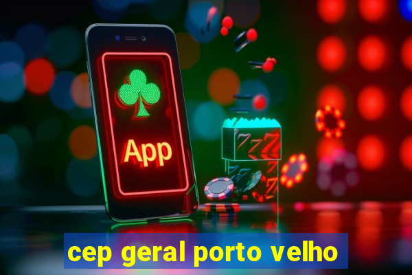 cep geral porto velho