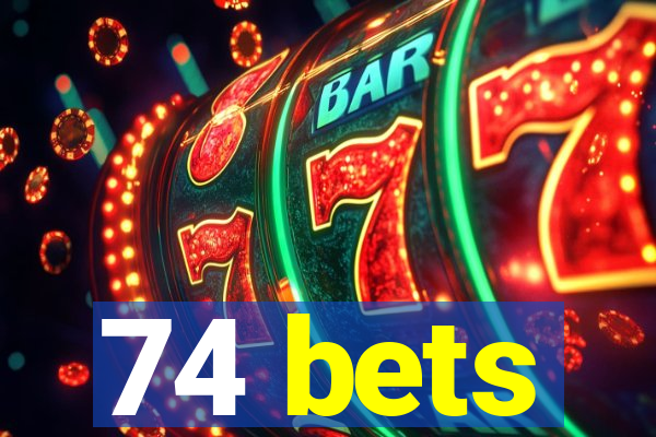 74 bets