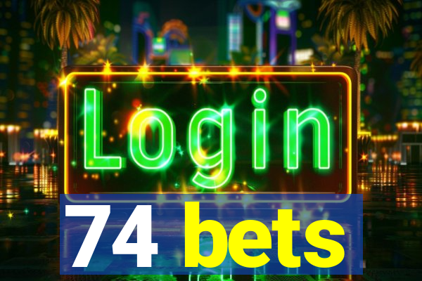 74 bets